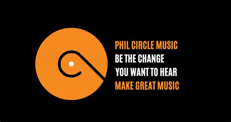 Phil Circle Music: Be The Change You Want To Hear. Make .
